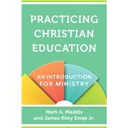 Practicing Christian Education by Maddix, Mark A.; Estep, James Riley, Jr., 9780801030963