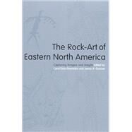 The Rock-Art of Eastern North America by Diaz-Granados, Carol; Duncan, James R., 9780817350963