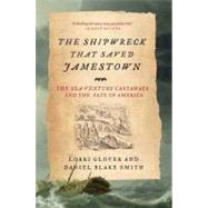 The Shipwreck That Saved Jamestown: The Sea Venture Castaways and the Fate of America by Glover, Lorri; Smith, Daniel Blake, 9781429930963