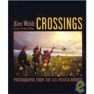 Crossings Photographs from the U. S. Mexico Border by Webb, Alex; Miller, Tom, 9781580930963