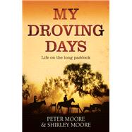 My Droving Days Life on the Long Paddock by Moore, Peter; Moore, Shirley, 9781760110963