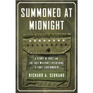 Summoned at Midnight A Story of Race and the Last Military Executions at Fort Leavenworth by SERRANO, RICHARD A., 9780807060964