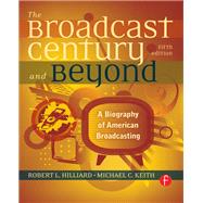 The Broadcast Century and Beyond: A Biography of American Broadcasting by Hilliard; Robert L, 9781138170964