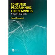 Computer Programming for Beginners: A Step-By-Step Guide by Chemuturi; Murali, 9781138480964