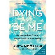 Dying to Be Me My Journey from Cancer, to Near Death, to True Healing by Moorjani, Anita, 9781401960964