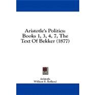 Aristotle's Politics : Books 1, 3, 4, 7, the Text of Bekker (1877) by Aristotle; Bolland, William E.; Lang, Andrew (CON), 9781436780964