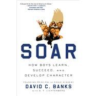 Soar How Boys Learn, Succeed, and Develop Character by Banks, David; Lichtenberg, G. F., 9781476760964
