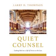 Quiet Counsel Looking Back on a Life of Service to the Law by Thompson, Larry D., 9781633310964