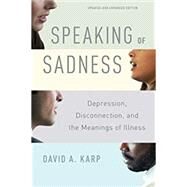 Speaking of Sadness Depression, Disconnection, and the Meanings of Illness, Updated and Expanded Edition by Karp, David A., 9780190260965