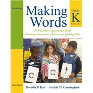 Making Words Kindergarten 50 Interactive Lessons that Build Phonemic Awareness, Phonics, and Spelling Skills by Hall, Dorothy P.; Cunningham, Patricia M., 9780205580965