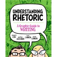 Understanding Rhetoric : A Graphic Guide to Writing by Losh, Elizabeth; Alexander, Jonathan; Cannon, Kevin; Cannon, Zander, 9780312640965