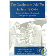 The Clandestine Cold War in Asia, 1945-65: Western Intelligence, Propaganda and Special Operations by Aldrich,Richard J., 9780714680965