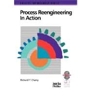 Process Reengineering in Action A Practical Guide to Achieving Breakthrough Results by Chang, Richard Y., 9780787950965