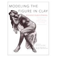 Modeling the Figure in Clay, 30th Anniversary Edition A Sculptor's Guide to Anatomy by Lucchesi, Bruno; Malmstrom, Margit, 9780823030965