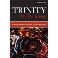Trinity in Relation: Creation, Incarnation, and Grace in an Evolving Cosmos by Schaab, Gloria L., 9781599820965