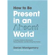 How to Be Present in an Absent World by Montgomery, Daniel; Webb, Eboni, Dr. (CON); Silva, Kenny (CON), 9780310100966