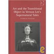 Art and the Transitional Object in Vernon Lee's Supernatural Tales by Pulham,Patricia, 9780754650966