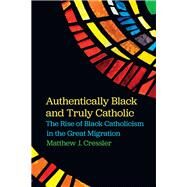 Authentically Black and Truly Catholic by Cressler, Matthew J., 9781479880966