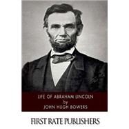 Life of Abraham Lincoln by Bowers, John Hugh, 9781499680966