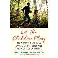 Let the Children Play How More Play Will Save Our Schools and Help Children Thrive by Sahlberg, Pasi; Doyle, William, 9780190930967