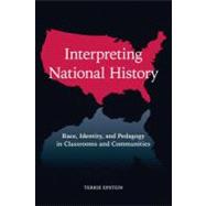 Interpreting National History : Race, Identity, and Pedagogy in Classrooms and Communities by Epstein, Terrie, 9780203890967
