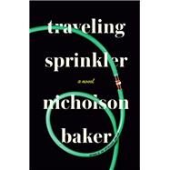 Traveling Sprinkler A Novel by Baker, Nicholson, 9780399160967