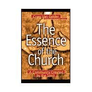 Essence of the Church : A Community Created by the Spirit by Van Gelder, Craig; Mouw, Richard, 9780801090967