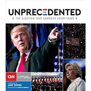 Unprecedented: The Election That Changed Everything by Lake, Thomas; Enda, Jodi; Tapper, Jake; Brinkley, Douglas, 9781595910967