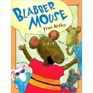 Blabber Mouse by Kelley, True (Illustrator); Kelley, True (Author), 9780142400968