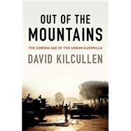 Out of the Mountains The Coming Age of the Urban Guerrilla by Kilcullen, David, 9780190230968