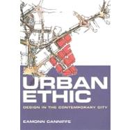 Urban Ethic: Design in the Contemporary City by Canniffe, Eamonn, 9780203640968