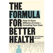 The Formula for Better Health: How to Save Millions of Lives--Including Your Own by Tom Frieden, 9780262050968
