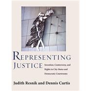 Representing Justice : Invention, Controversy, and Rights in City-States and Democratic Courtrooms by Judith Resnik and Dennis E. Curtis, 9780300110968