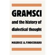 Gramsci and the History of Dialectical Thought by Maurice A. Finocchiaro, 9780521360968