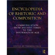 Encyclopedia of Rhetoric and Composition: Communication from Ancient Times to the Information Age by Enos,Theresa Jarnagin, 9781138130968