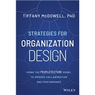 Strategies for Organization Design Using the Peopletecture Model to Improve Collaboration and Performance by McDowell, Tiffany, 9781394170968