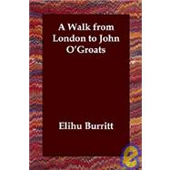 A Walk from London to John O'groats by Burritt, Elihu, 9781406800968