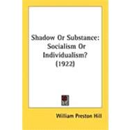 Shadow or Substance : Socialism or Individualism? (1922) by Hill, William Preston, 9781437040968