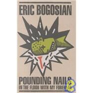 Pounding Nails in the Floor With My Forehead by Bogosian, Eric, 9781559360968