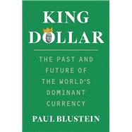 King Dollar: The Past and Future of the World's Dominant Currency by Paul Blustein, 9780300270969