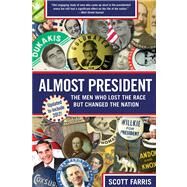 Almost President The Men Who Lost The Race But Changed The Nation by Farris, Scott, 9780762780969