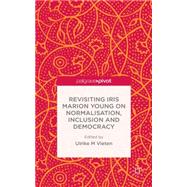 Revisiting Iris Marion Young on Normalisation, Inclusion and Democracy by Vieten, Ulrike M, 9781137440969
