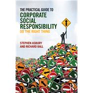 The Practical Guide to Corporate Social Responsibility: Do the Right Thing by Asbury,Stephen, 9781138430969