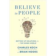 Believe in People: Bottom-Up Solutions for a Top-Down World by Koch, Charles; Hooks, Brian, 9781250200969