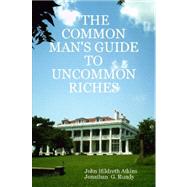 The Common Man's Guide to Uncommon Riches by Atkins, John Hildreth; Rundy, Jonathan G., 9781430310969