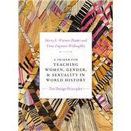 A Primer for Teaching Women, Gender, and Sexuality in World History by Wiesner-Hanks, Merry E.; Willoughby, Urmi Engineer, 9781478000969