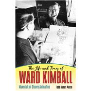 The Life and Times of Ward Kimball by Pierce, Todd James, 9781496820969