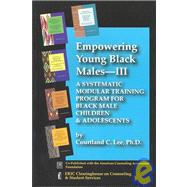 Empowering Young Black Males-III: A Systematic Modular Training Program for Black Male Children & Adolescents by Lee, Courtland C., 9781561090969