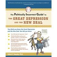 The Politically Incorrect Guide to the Great Depression and the New Deal by Murphy, Robert P., 9781596980969