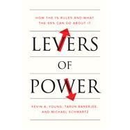Levers of Power How the 1% Rules and What the 99% Can Do About It by Young, Kevin A.; Banerjee, Tarun; Schwartz, Michael, 9781788730969